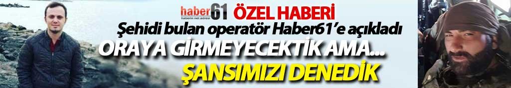 Trabzon'da derede kaybolan polisi bulan operatör konuştu