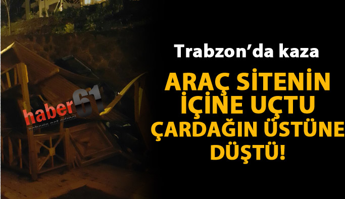 Trabzon'da kaza! Araç sitenin içine düştü...