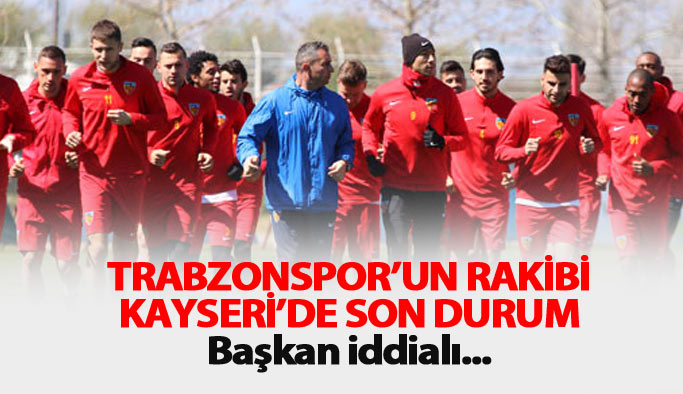 Trabzonspor'un rakibi Kayserispor'da son durum
