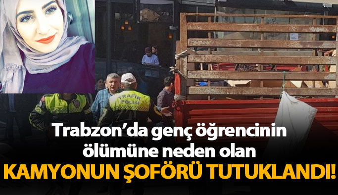 Trabzon'da üniversiteli kızın ölümüne sebep olan şoför tutuklandı