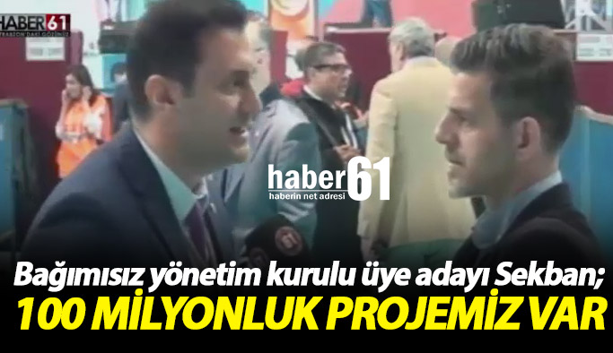 Sekban: 100 Milyonluk projemiz var