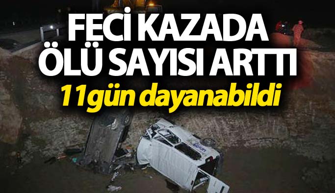 Feci kazada ölü sayısı arttı: 11 gün dayanabildi