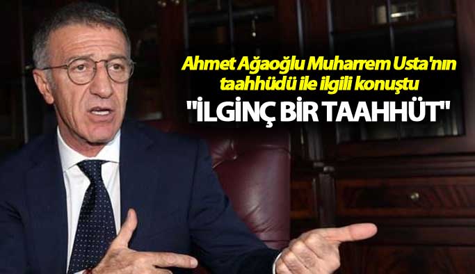 Ahmet Ağaoğlu: "İlginç bir taahhüt"