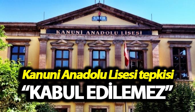 Kanuni Anadolu Lisesi tepkisi: "Kabul edilemez"