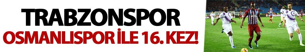 Trabzonspor Osmanlıspor ile 16. kez...