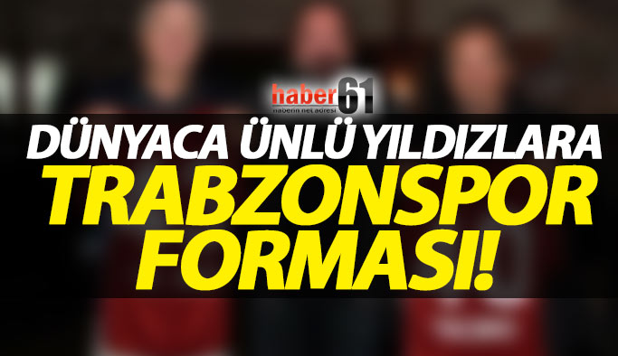 Dünyaca ünlü oyunculara Trabzonspor forması!