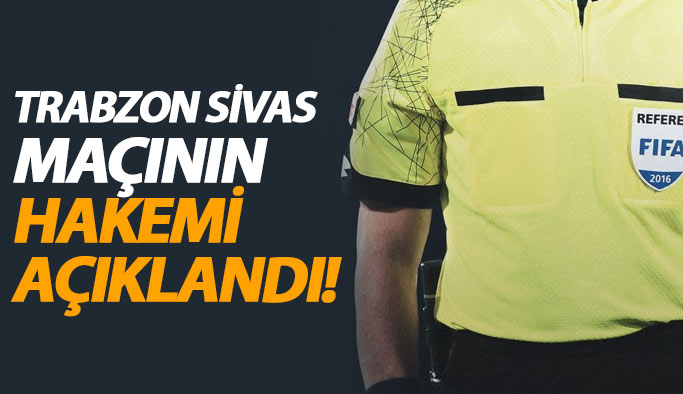 İşte Trabzonspor Sivasspor maçının hakemi