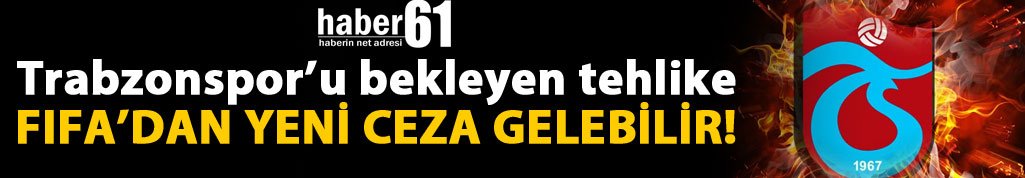 Trabzonspor FIFA'dan yeni ceza alabilir!