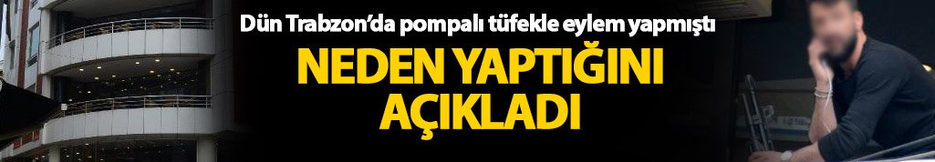 Pompalı tüfekle dehşet saçmıştı! Neden yaptığını açıkladı