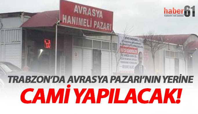 Avrasya Pazarı'nın yerine cami!