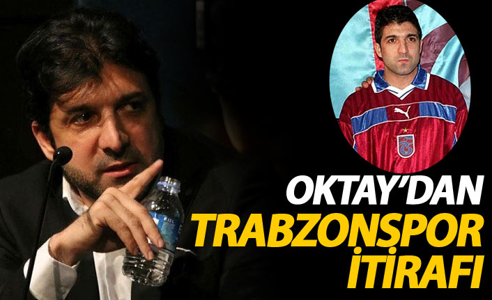 Oktay Derelioğlu'ndan Trabzonspor itirafı