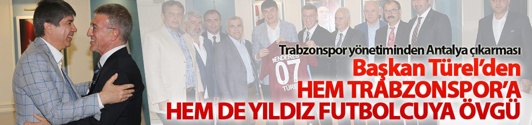 Antalya Bld Başkanından Trabzonsporlu yıldıza büyük övgü