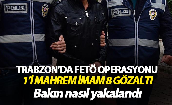Trabzon'da FETÖ operasyonu: 8 kişi gözaltında