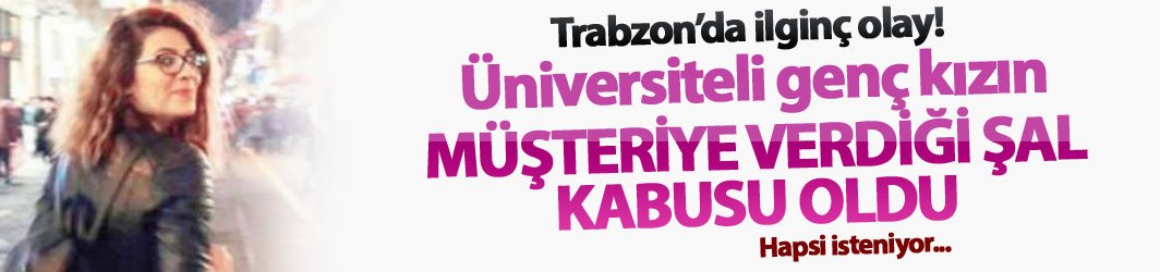 Trabzon'da ilginç olay! Şal yüzünden...