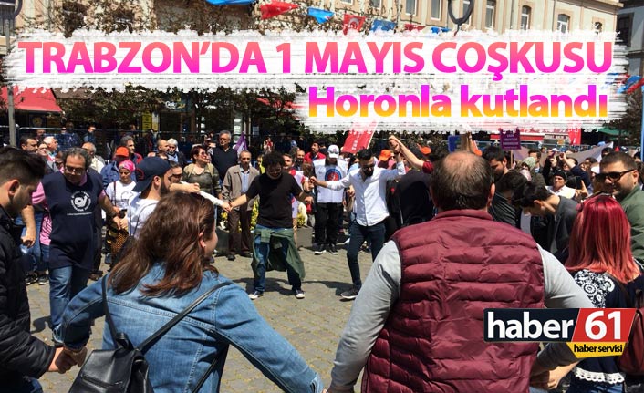 Trabzon'da 1 Mayıs coşkusu... Horonla kutlandı. 1 Mayıs 2018