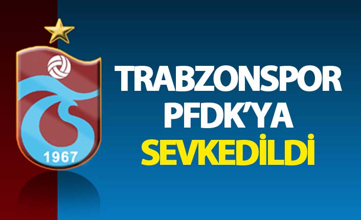 Trabzonspor, Antalyaspor maçı sonrası PFDK'ya sevk edildi - 01 Mayıs 2018