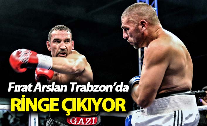 Fırat Arslan Trabzon’da ringe çıkıyor