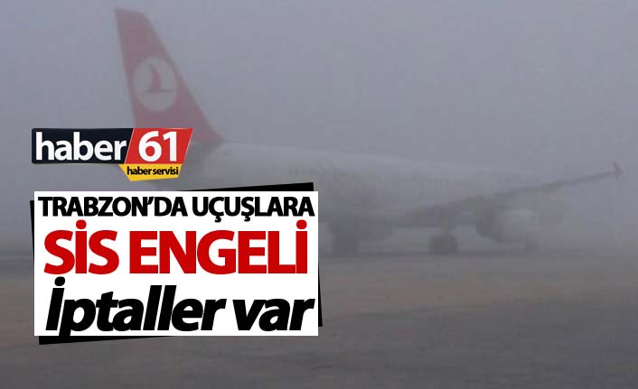 Trabzon'da uçuşlara sis engeli - İptaller var
