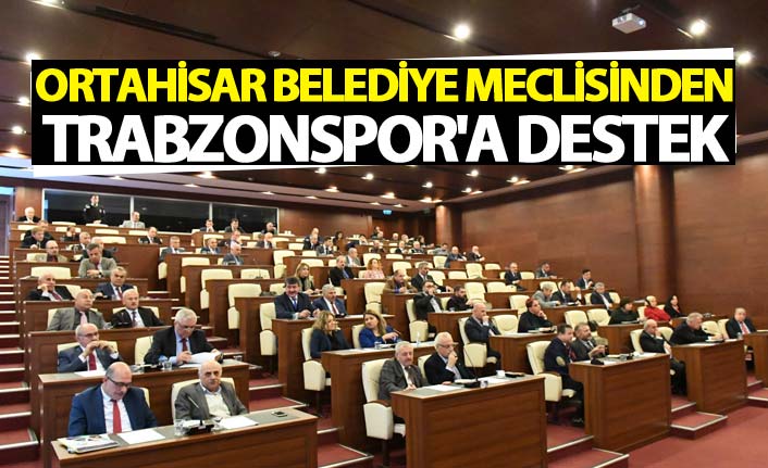 Ortahisar Belediye Meclisinden Trabzonspor'a destek