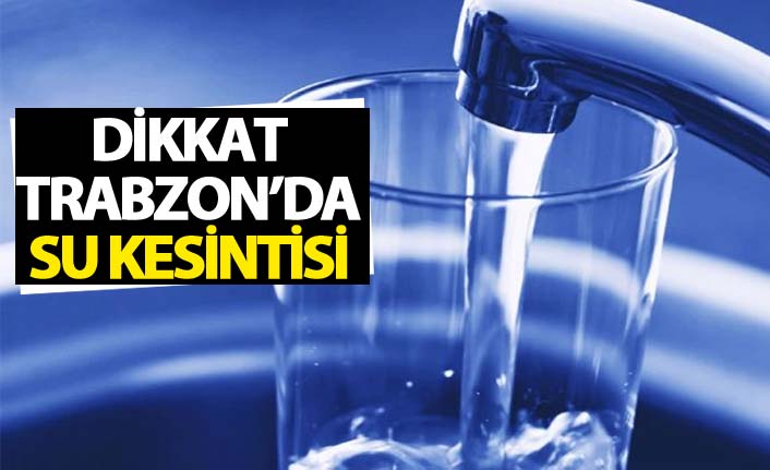 Trabzon'da 5 mahallede ana boru arızası nedeniyle su kesintileri yaşanacak