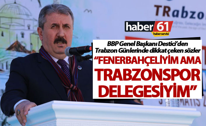 BBP Başkanı Destici: "Fenerbahçeliyim ama Trabzonspor delegesiyim"