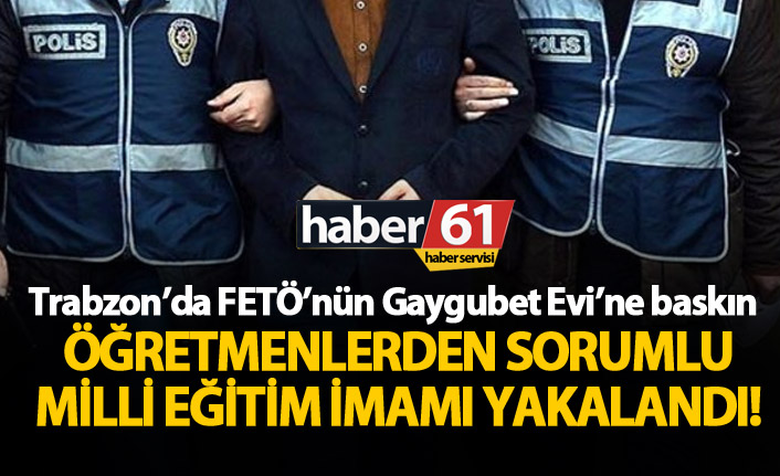 Trabzon'da FETÖ'nün "Gaygubet Evine" baskın!