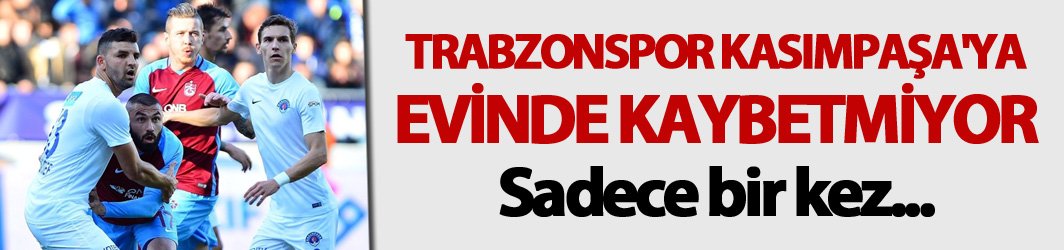 Trabzonspor Kasımpaşa'ya evinde kaybetmiyor - Sadece bir kez...