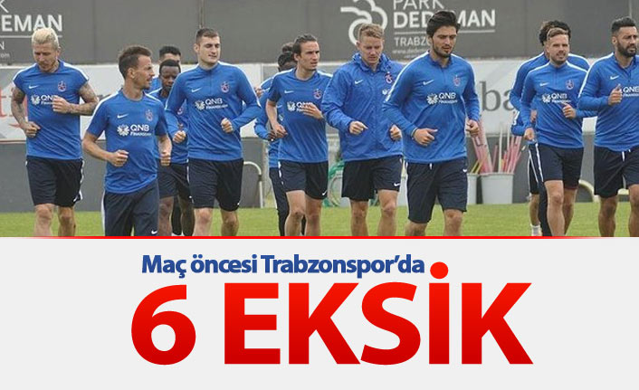 Trabzonspor'da maç öncesi 6 eksik