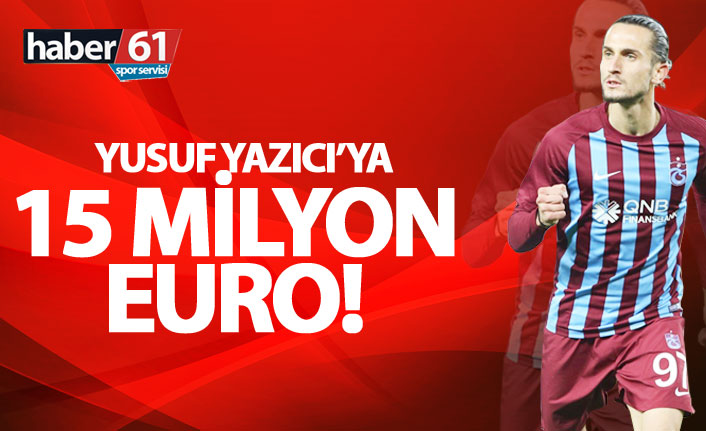 Yusuf Yazıcı'ya 15 Milyon Euro