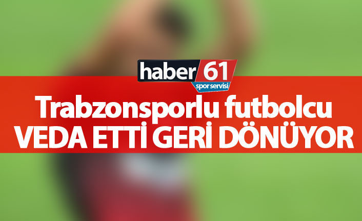 Trabzonsporlu futbolcu veda etti, geri dönüyor