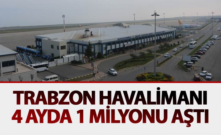 Trabzon Havalimanı 4 ayda 1 Milyonu aştı