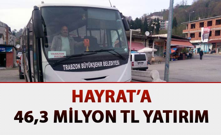 Hayrat’a 46,3 milyon TL yatırım