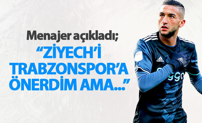 "Ziyech'i Trabzonspor'a teklif ettim"