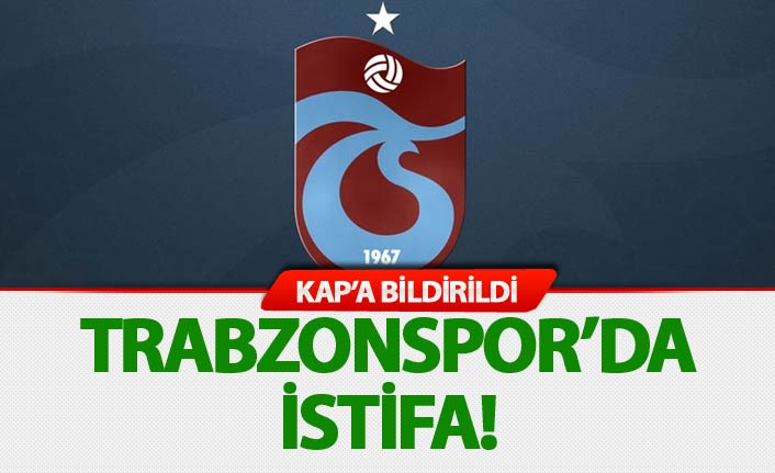 Trabzonspor'da İstifa: KAPa bildirildi