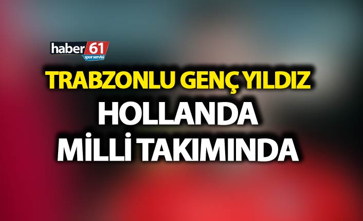 Trabzonlu genç yıldız Hollanda milli takımında