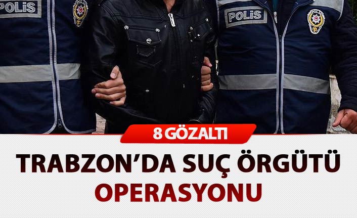 Trabzon'da operasyon: 8 gözaltı