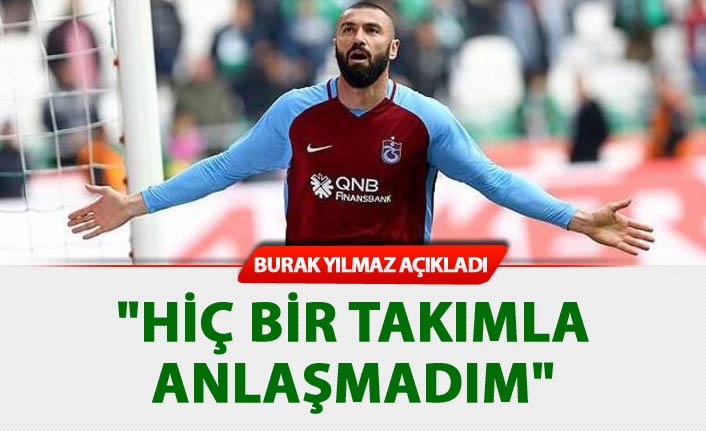 Burak Yılmaz: "Hiç bir takımla anlaşmadım"