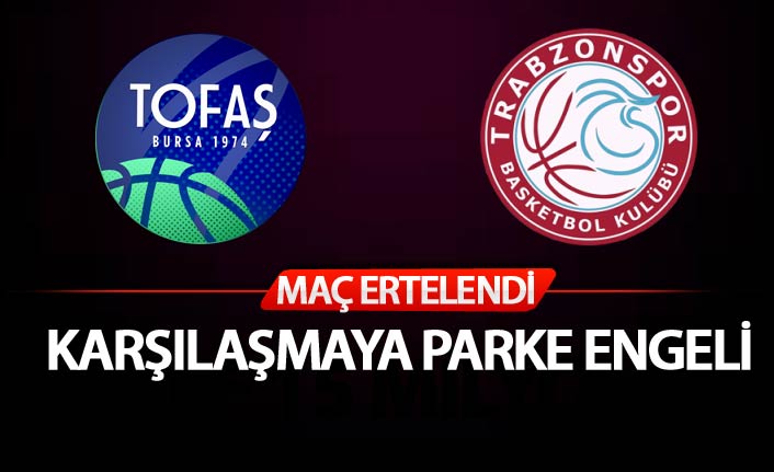 Trabzonspor Basketbol Tofaş maçı ertelendi