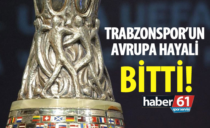 Trabzonspor'un Avrupa hayali bitti!