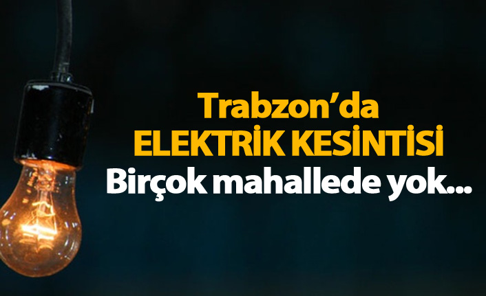 Trabzon'da elektrik kesintisi. 12.05.2018