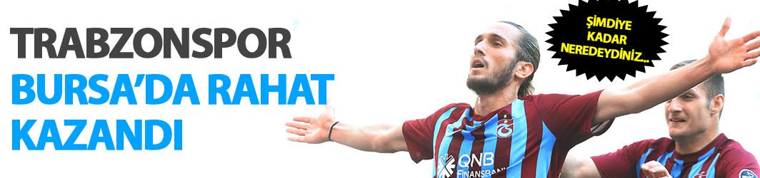 Trabzonspor Bursa'da rahat kazandı