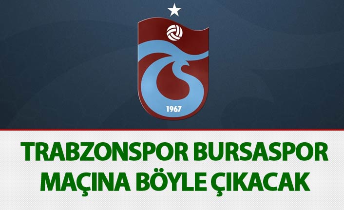 Trabzonspor Bursaspor maçına böyle çıkacak