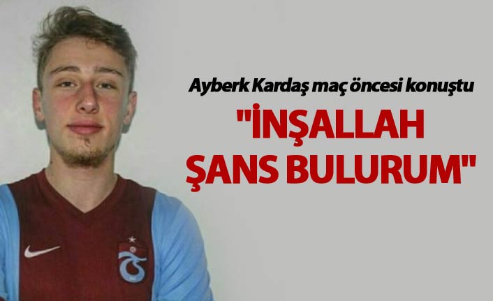 Ayberk Kardaş: "İnşallah şans bulurum"