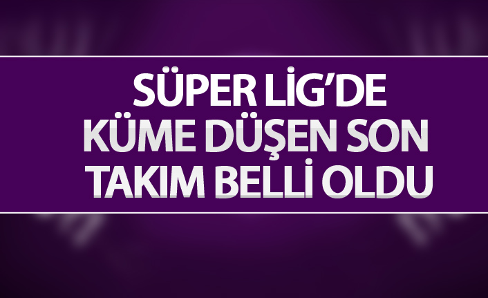 Flaş! İşte Süper Lig'de küme düşen son takım