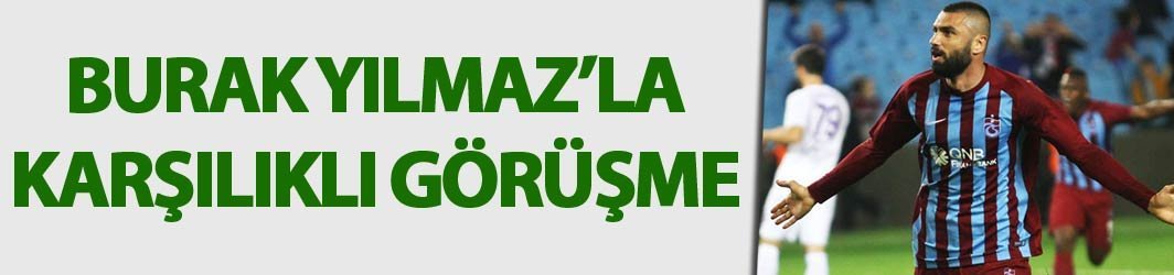 Burak Yılmaz ile görüşme yapılacak