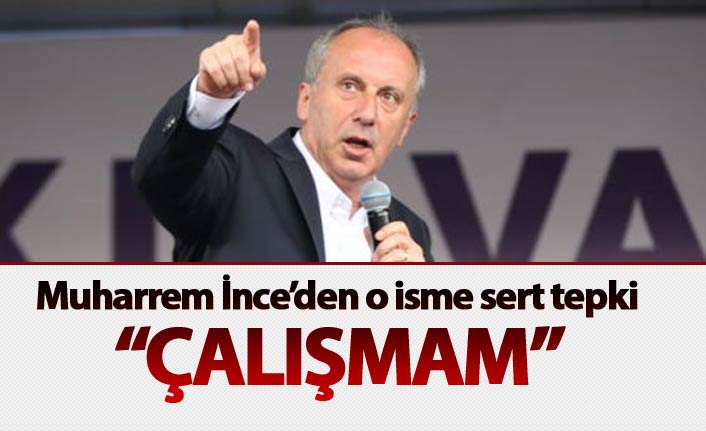 Muharrem İnce’den o isme sert tepki