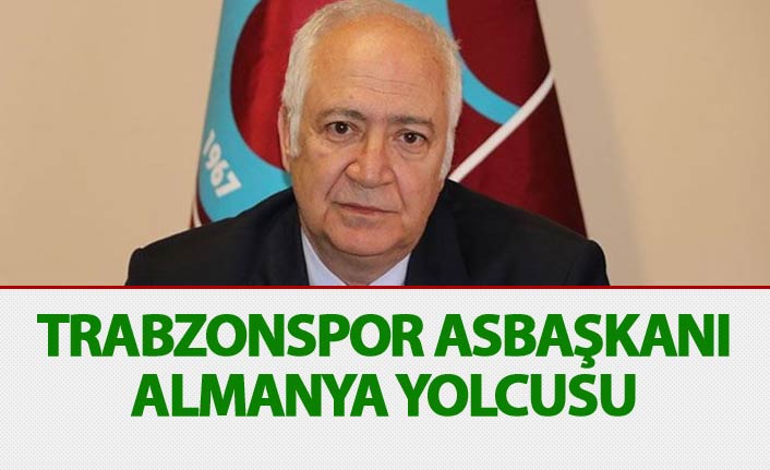 Trabzonspor Asbaşkanı Almanya yolcusu
