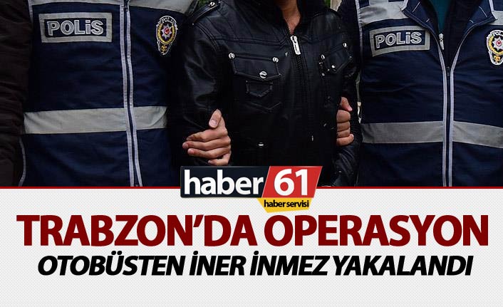 Trabzon'da operasyon: Otobüsten iner inmez yakalandı