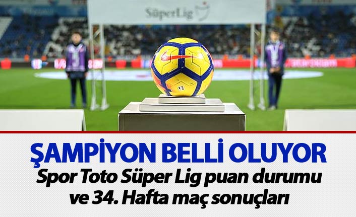 Spor Toto Süper Lig puan durumu, 34. Hafta maç sonuçları – Şampiyon belli oldu