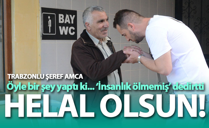 Trabzonlu Şeref amca öyle bir şey yaptı ki... Helal olsun